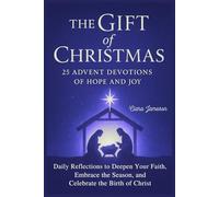 The Gift of Christmas: 25 Advent Devotions of Hope and Joy: Daily Reflections to Deepen Your Faith, Embrace the Season, and Celebrate the Birth of Christ