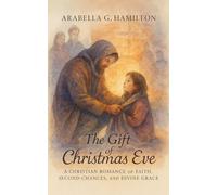 The Gift of Christmas Eve: A Christian Romance of Faith, Second Chances, and Divine Grace