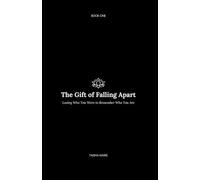 The Gift of Falling Apart: Losing Who You Were to Remember Who You Are