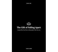The Gift of Falling Apart: Losing Who You Were to Remember Who You Are