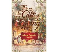 The Gift of Giving: Advent Calendar of Stories for Kids: 24 Christmas Stories About What Matters Most