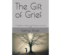 The Gift of Grief: A Collection of Poetry and Writings on Love and Loss