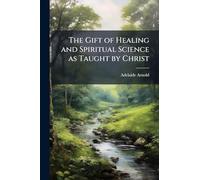 The Gift of Healing and Spiritual Science as Taught by Christ