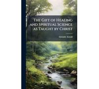 The Gift of Healing and Spiritual Science as Taught by Christ