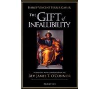 The Gift of Infallibility: The Official Relatio on Infallibility of Bishop Vincent Ferrer Gasser at Vatican Council I