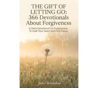 The Gift Of Letting Go: 366 Devotionals About Forgiveness: A Daily Devotional On Forgiveness To Heal Your Heart and Find Peace