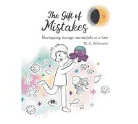 The Gift of Mistakes: Unwrapping courage, one mistake at the time: Unwrapping courage, one mistake at a time