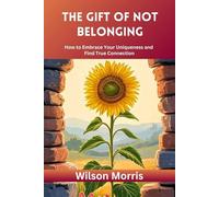 The Gift of Not Belonging: How to Embrace Your Uniqueness and Find True Connection