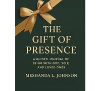 The Gift of Presence: A Guided Christian Journal for Reflection, Family Traditions, and Living Fully with God, Self, and Loved Ones