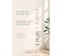 THE GIFT OF SPACE: How Decluttering Your Home Can Create More Room for Peace, Joy & the Life You Want