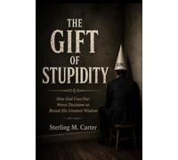 The Gift of Stupidity: How God Uses Our Worst Mistakes To Reveal His Greatest Wisdom