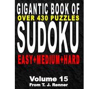 The Gigantic Book of Sudoku: Volume 15 Features over 430 Puzzles, Easy-Medium-Hard all in one big, beautiful book, with Solutions, Perfect for Adults, Seniors, Teens, Brain Games