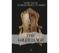 The Gilded Age: A Tale of Today - The Complete 1873 Novel That Named an Era. A Sharp, Funny, and Uncanny Portrait of America
