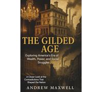 The Gilded Age: Exploring America’s Era of Wealth, Power, and Social Struggles: A Closer Look at the Contradictions That Shaped the Nation