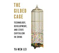 Ya-Wen Lei – The Gilded Cage: Technology, Development, and State Capitalism in China – Tascabile