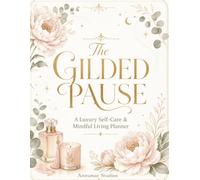 The Gilded Pause: A 90-Day Luxury Self-Care Planner for Mindful Living