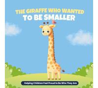The Giraffe Who Wanted to Be Smaller: Helping Children Feel Proud to Be Who They Are