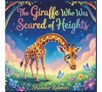 The Giraffe Who Was Scared of Heights: A Tale of Courage and Kindness