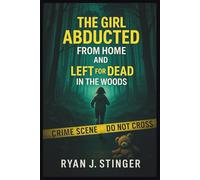The Girl Abducted from Home and Left for Dead in the Woods: A True Story of Shasta’s Survival, a Ruthless Killer, and the Struggle to Stay Alive