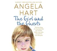The Girl and the Ghosts: The True Story of a Haunted Little Girl and the Foster Carer Who Rescued Her From the Past