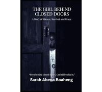 The Girl Behind Closed Doors: A Story of Silence, Survival, and Grace