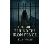 the girl behind the iron gates: A Gripping Psychological Thriller About Secrets, Control, and the Fight for Freedom