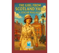 The Girl from Scotland Yard: A 1920s Crime Thriller by Edgar Wallace - Annotated & Illustrated Edition