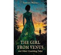 The Girl From Venus and Other Unsettling Tales