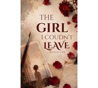 The Girl I Couldn't Leave: A Heartfelt Romance About Love, Memory, and Second Chances