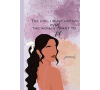 The Girl I Must Let Go And The Woman I Want To be: Personal Growth Journal: A Journey of Reflection, Release, and Rebirth