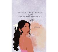 The Girl I Must Let Go And The Woman I Want To be: Personal Growth Journal: A Journey of Reflection, Release, and Rebirth