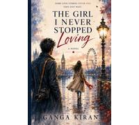 The Girl I Never Stopped Loving: A Novel of First Love and Second Chances