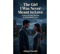 The Girl I Was Never Meant to Love: A Story of Hate, Secrets & Unavoidable Love