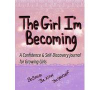 The Girl I'm Becoming: A Confidence & Self Discovery Journal for Growing Girls
