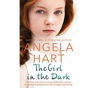 The Girl in the Dark: The True Story of Runaway Child with a Secret. A Devastating Discovery that Changes Everything.