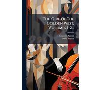 The Girl Of The Golden West, Volumes 1-2...