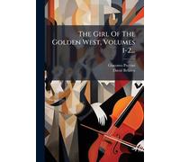 The Girl Of The Golden West, Volumes 1-2...