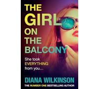 The Girl on the Balcony: A BRAND NEW psychological thriller from the author of The Girl in Seat 2A, Diana Wilkinson