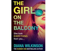 The Girl on the Balcony: A BRAND NEW psychological thriller from the author of The Girl in Seat 2A, Diana Wilkinson