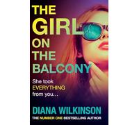 The Girl on the Balcony: A BRAND NEW psychological thriller from the author of The Girl in Seat 2A, Diana Wilkinson