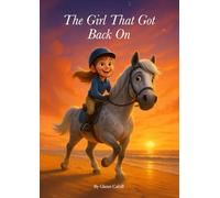 The Girl That Got Back On: A story about a girl named Lacie that over came her fears and got back on her horse.