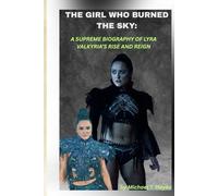 THE GIRL WHO BURNED THE SKY: A SUPREME BIOGRAPHY OF LYRA VALKYRIA’S RISE AND REIGN: When destiny grew feathers and fought back.