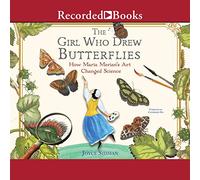 The Girl Who Drew Butterflies: How Maria Merian's Art Changed Science