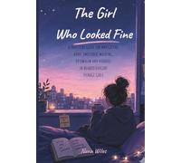 The Girl Who Looked Fine: A Practical Guide to ADHD, Emotional Masking, Overwhelm and Burnout in Neurodivergent Teenage Girls