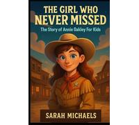 The Girl Who Never Missed: The Story of Annie Oakley For Kids