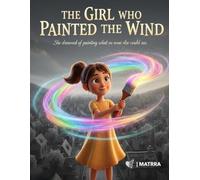 The Girl Who Painted the Wind: A story about imagination, courage, and believing in invisible dreams