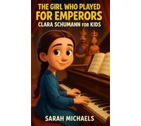 The Girl Who Played for Emperors: Clara Schumann for Kids