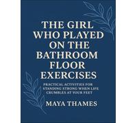The Girl Who Played On The Bathroom Floor Exercises: Practical Activities For Standing Strong When Life Crumbles At Your Feet