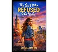 The Girl Who Refused to Go Back: Dream Big. Love Wild. Never Look Back.
