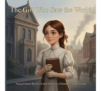 The Girl Who Saw the World: Young Eleanor Roosevelt and the Power of Kindness and Listening (Ages 6-10)